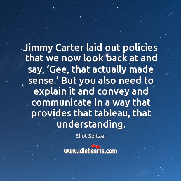 Jimmy carter laid out policies that we now look back at and say, ‘gee, that actually made sense.’ Understanding Quotes Image