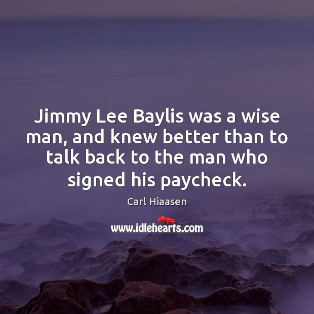 Jimmy Lee Baylis was a wise man, and knew better than to Carl Hiaasen Picture Quote