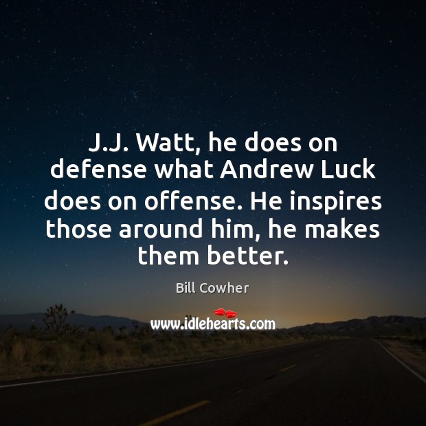 J.J. Watt, he does on defense what Andrew Luck does on Luck Quotes Image