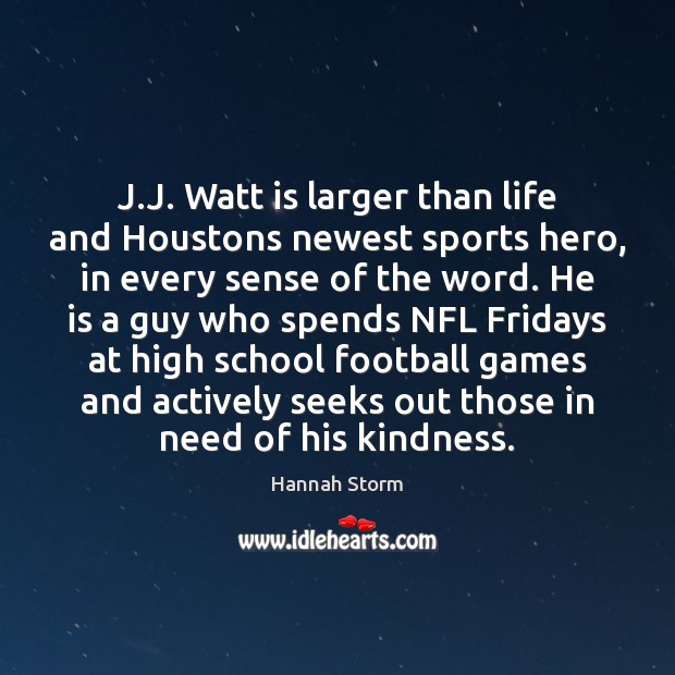 J.J. Watt is larger than life and Houstons newest sports hero, Hannah Storm Picture Quote