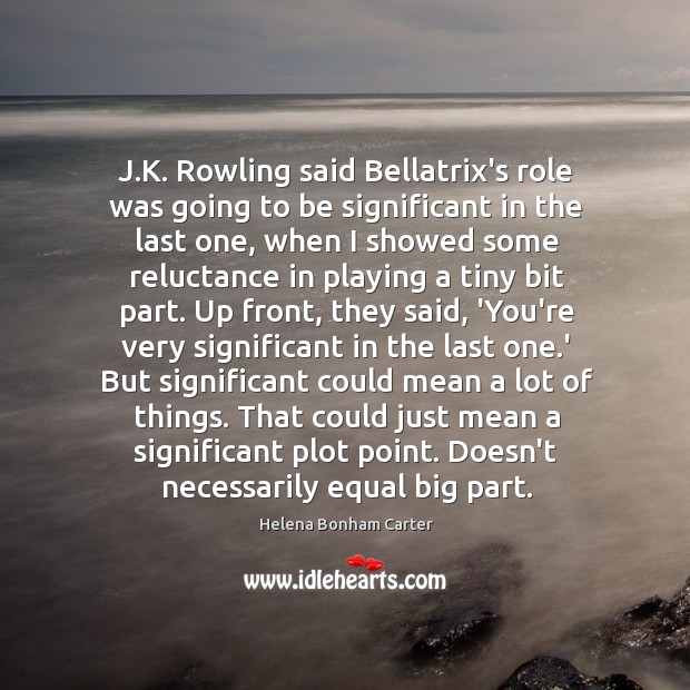 J.K. Rowling said Bellatrix’s role was going to be significant in Helena Bonham Carter Picture Quote