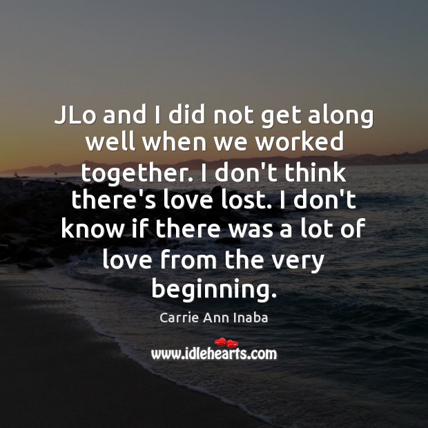 JLo and I did not get along well when we worked together. Carrie Ann Inaba Picture Quote