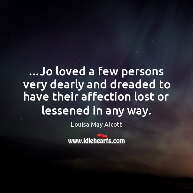 …Jo loved a few persons very dearly and dreaded to have their Louisa May Alcott Picture Quote