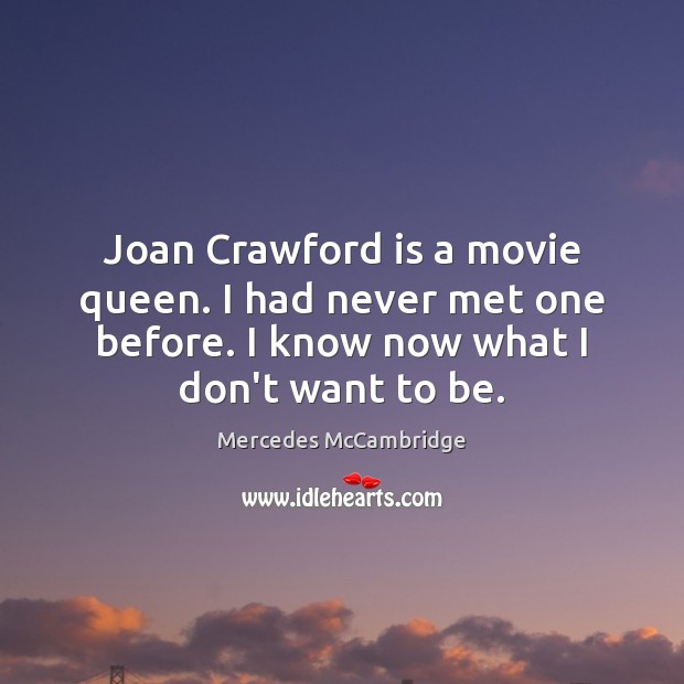 Joan Crawford is a movie queen. I had never met one before. Mercedes McCambridge Picture Quote