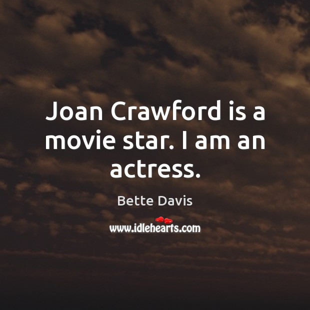 Joan Crawford is a movie star. I am an actress. Image