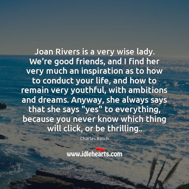 Joan Rivers is a very wise lady. We’re good friends, and I Charles Busch Picture Quote