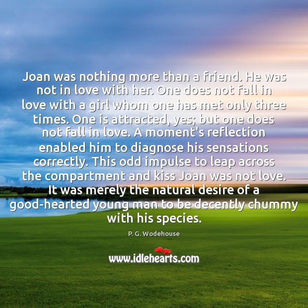 Joan was nothing more than a friend. He was not in love P. G. Wodehouse Picture Quote