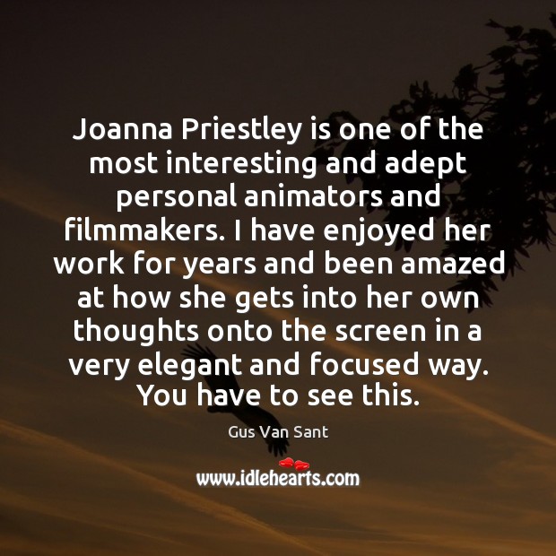 Joanna Priestley is one of the most interesting and adept personal animators Gus Van Sant Picture Quote