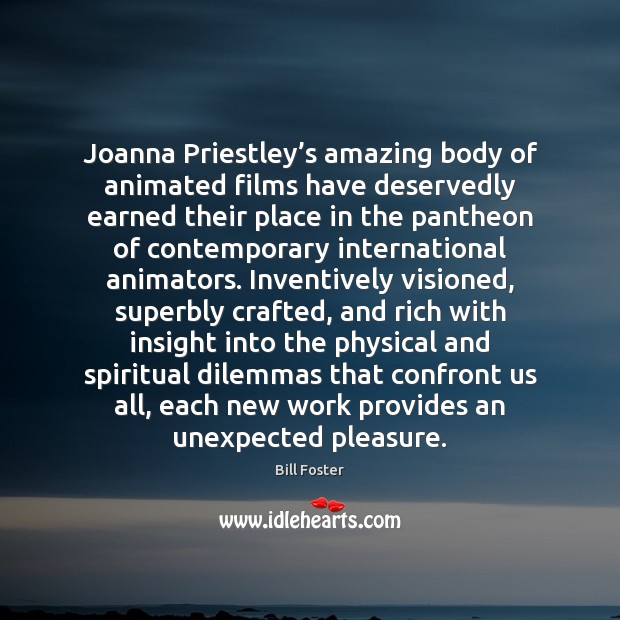 Joanna Priestley’s amazing body of animated films have deservedly earned their Bill Foster Picture Quote