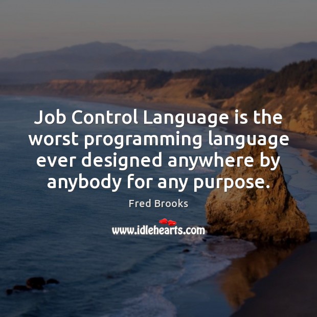 Job Control Language is the worst programming language ever designed anywhere by Fred Brooks Picture Quote