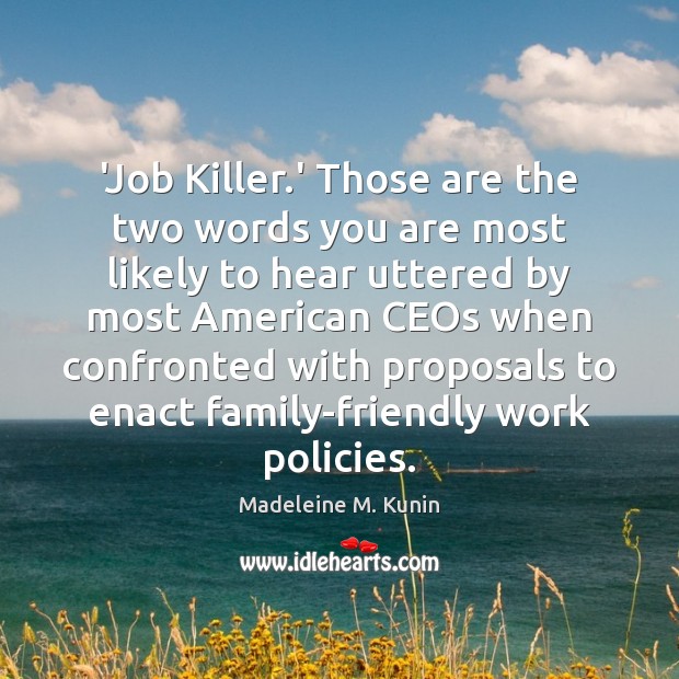 ‘Job Killer.’ Those are the two words you are most likely Madeleine M. Kunin Picture Quote