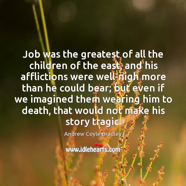Job was the greatest of all the children of the east, and his afflictions were well-nigh Image