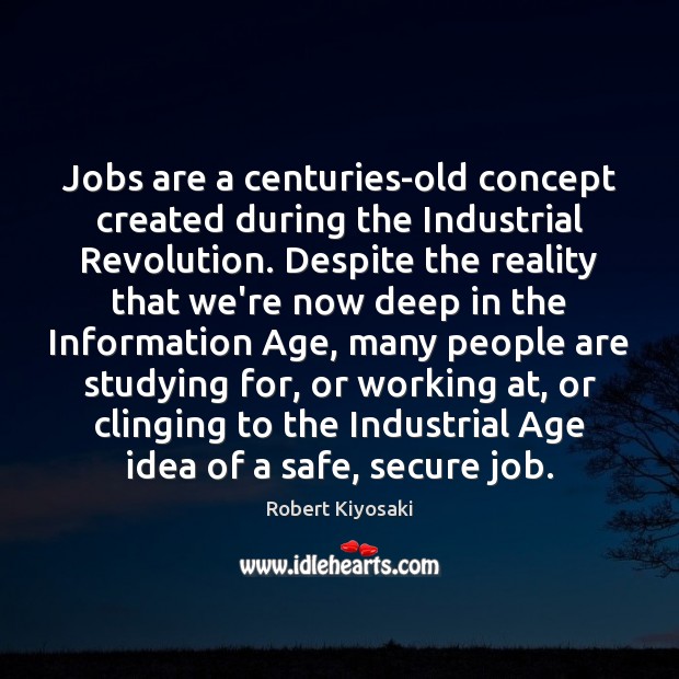 Jobs are a centuries-old concept created during the Industrial Revolution. Despite the Robert Kiyosaki Picture Quote