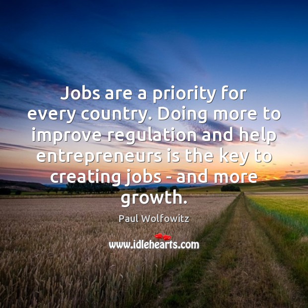 Jobs are a priority for every country. Doing more to improve regulation Paul Wolfowitz Picture Quote