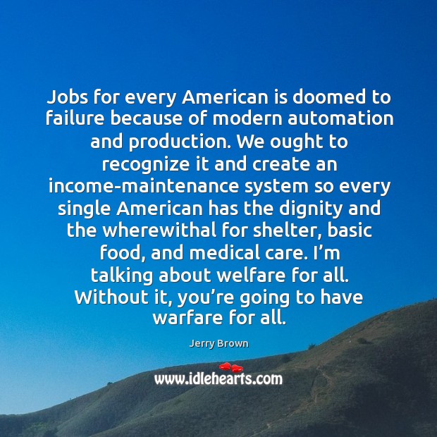 Jobs for every american is doomed to failure because of modern automation and production. Income Quotes Image