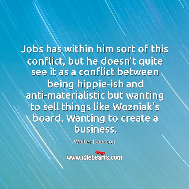 Jobs has within him sort of this conflict, but he doesn’t quite see it as a conflict Walter Isaacson Picture Quote