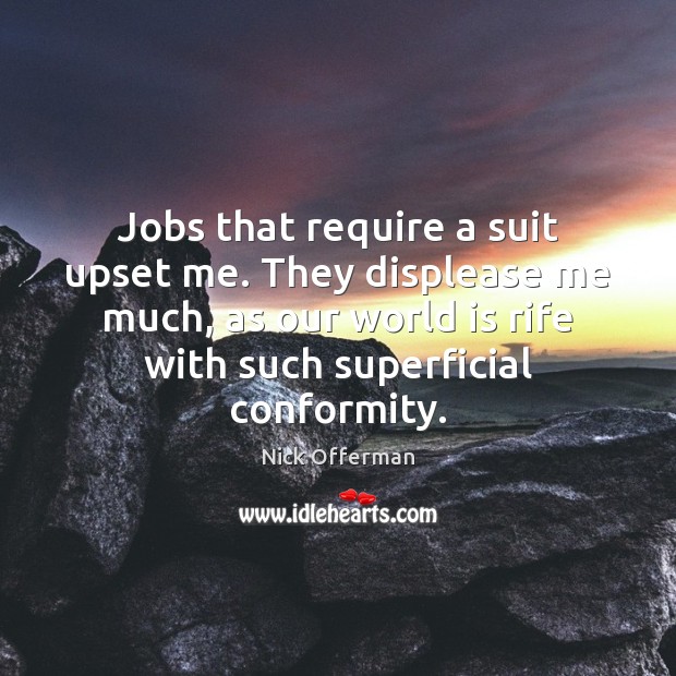 Jobs that require a suit upset me. They displease me much, as Nick Offerman Picture Quote