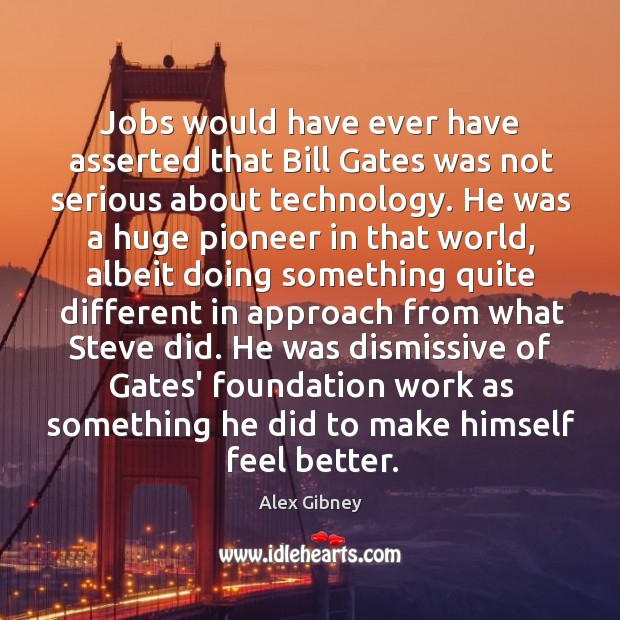 Jobs would have ever have asserted that Bill Gates was not serious Alex Gibney Picture Quote