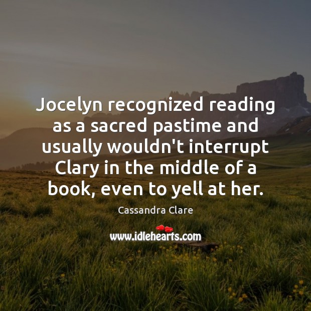 Jocelyn recognized reading as a sacred pastime and usually wouldn’t interrupt Clary Image