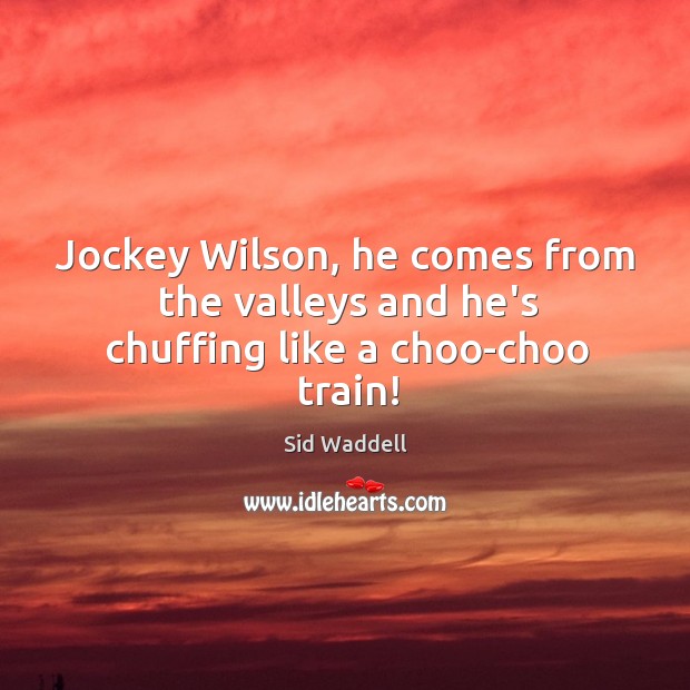 Jockey Wilson, he comes from the valleys and he’s chuffing like a choo-choo train! Image