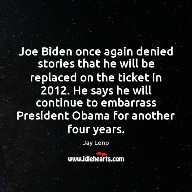 Joe Biden once again denied stories that he will be replaced on Jay Leno Picture Quote