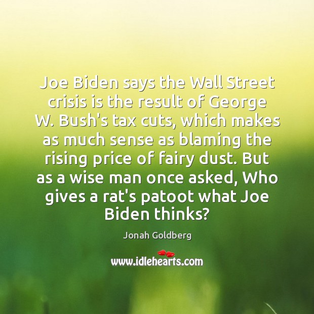 Joe Biden says the Wall Street crisis is the result of George Jonah Goldberg Picture Quote