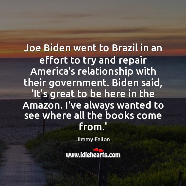 Joe Biden went to Brazil in an effort to try and repair Jimmy Fallon Picture Quote