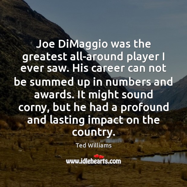 Joe DiMaggio was the greatest all-around player I ever saw. His career Ted Williams Picture Quote