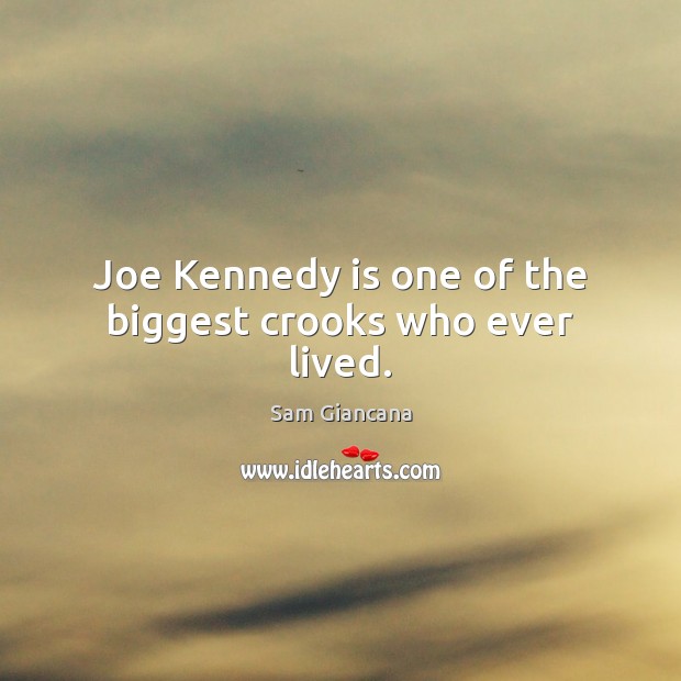 Joe Kennedy is one of the biggest crooks who ever lived. Sam Giancana Picture Quote