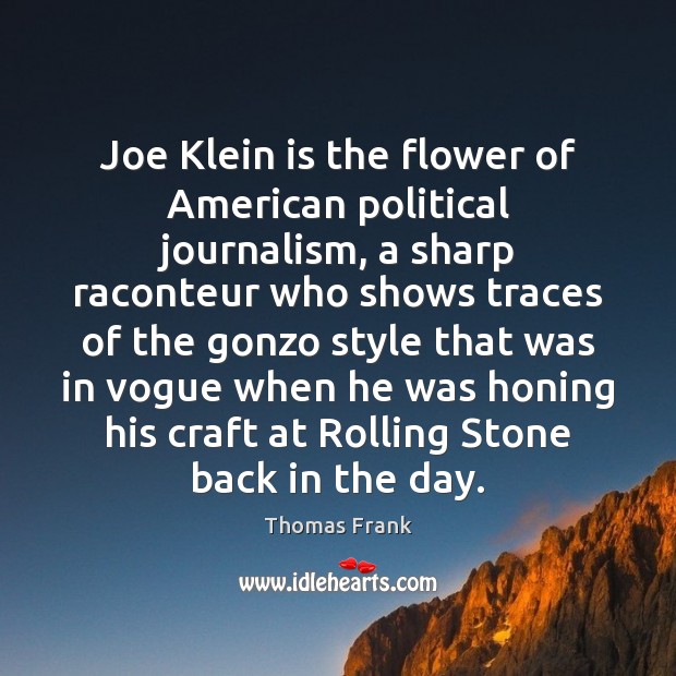 Joe Klein is the flower of American political journalism, a sharp raconteur Flowers Quotes Image
