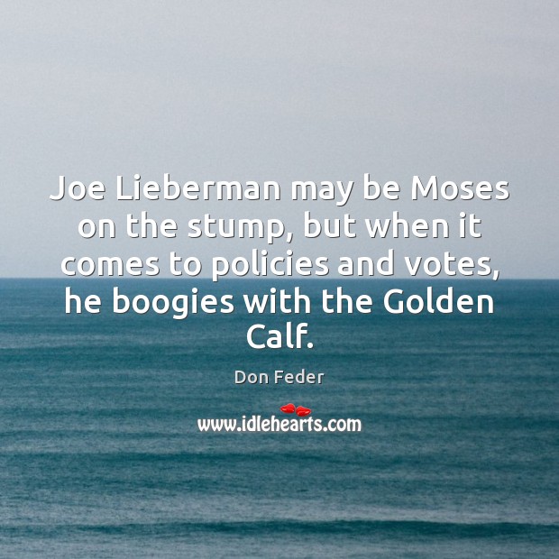 Joe Lieberman may be Moses on the stump, but when it comes Image