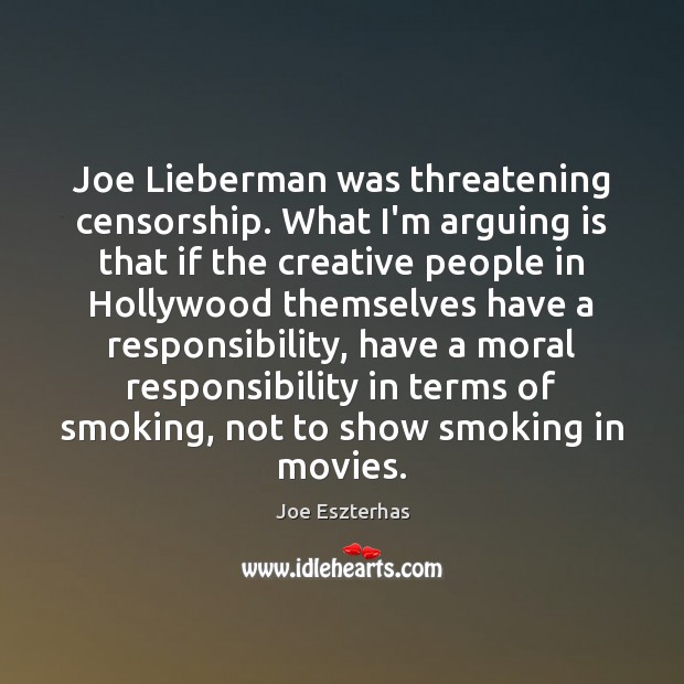Joe Lieberman was threatening censorship. What I’m arguing is that if the Joe Eszterhas Picture Quote