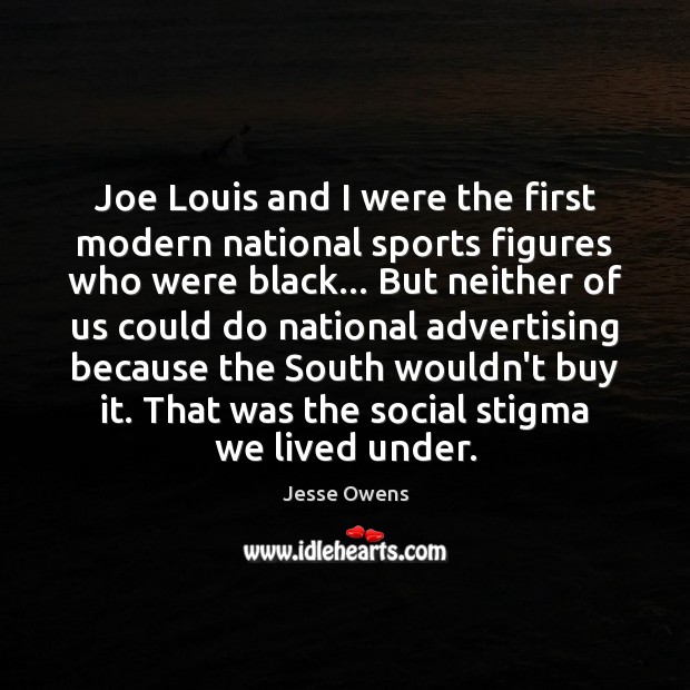 Joe Louis and I were the first modern national sports figures who Jesse Owens Picture Quote