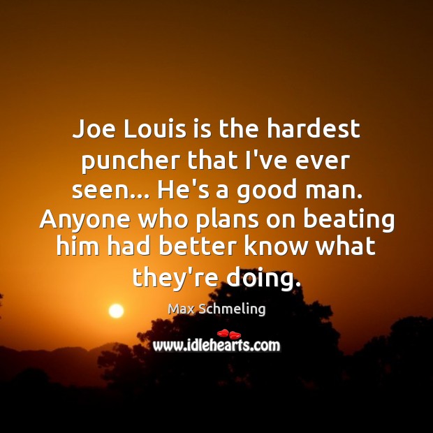 Joe Louis is the hardest puncher that I’ve ever seen… He’s a Image