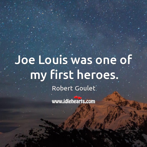 Joe louis was one of my first heroes. Robert Goulet Picture Quote