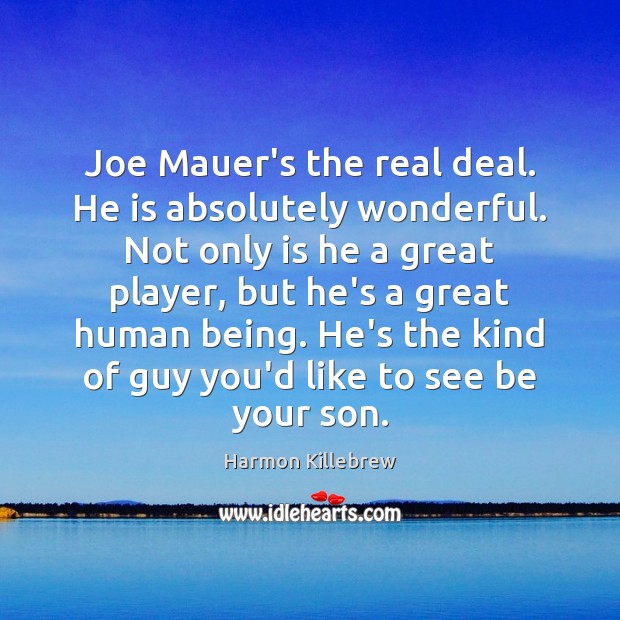 Joe Mauer’s the real deal. He is absolutely wonderful. Not only is Harmon Killebrew Picture Quote