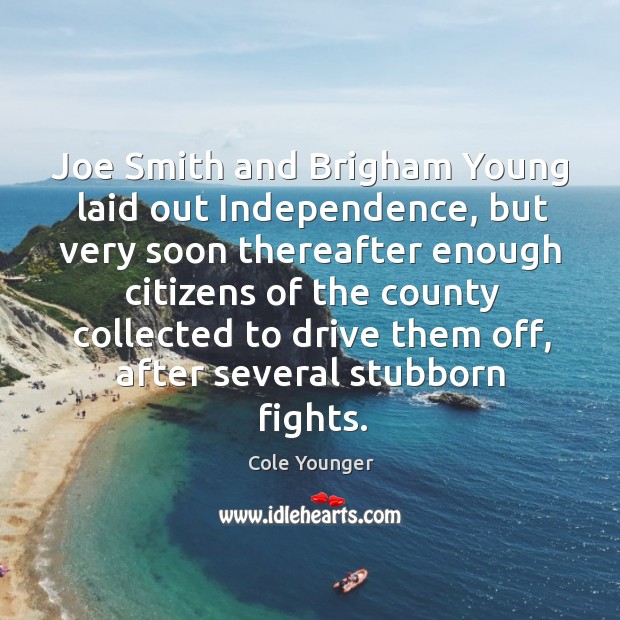 Joe smith and brigham young laid out independence, but very soon thereafter enough Cole Younger Picture Quote