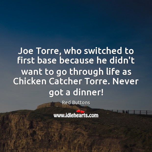 Joe Torre, who switched to first base because he didn’t want to Red Buttons Picture Quote