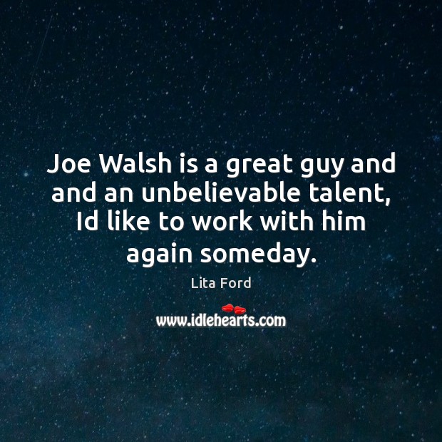 Joe Walsh is a great guy and and an unbelievable talent, Id Lita Ford Picture Quote