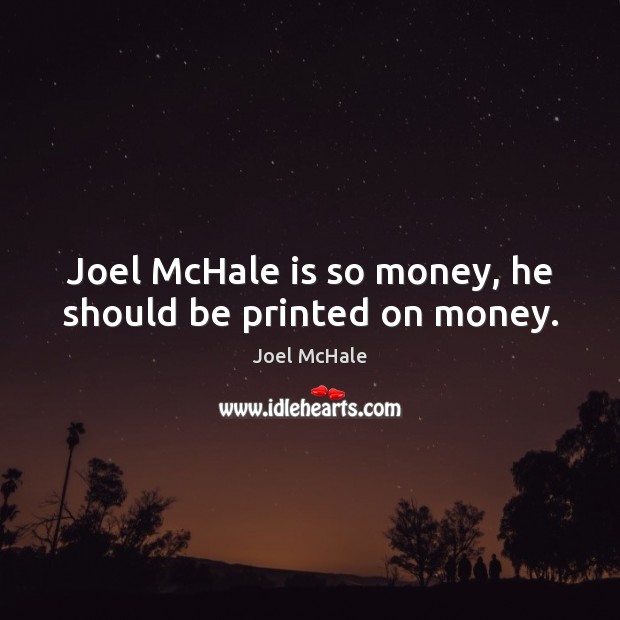 Joel McHale is so money, he should be printed on money. Joel McHale Picture Quote