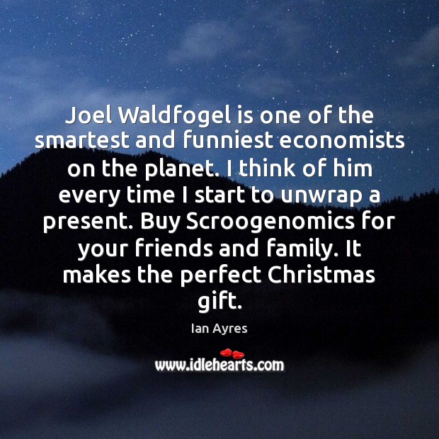 Joel Waldfogel is one of the smartest and funniest economists on the Ian Ayres Picture Quote
