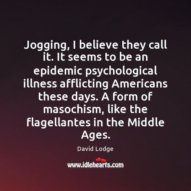 Jogging, I believe they call it. It seems to be an epidemic David Lodge Picture Quote