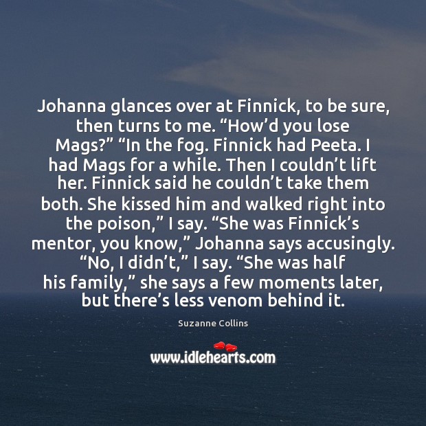 Johanna glances over at Finnick, to be sure, then turns to me. “ Image