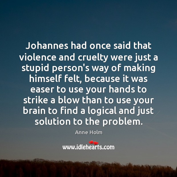 Johannes had once said that violence and cruelty were just a stupid Anne Holm Picture Quote