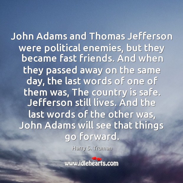 John Adams and Thomas Jefferson were political enemies, but they became fast Harry S. Truman Picture Quote