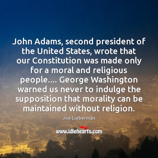 John Adams, second president of the United States, wrote that our Constitution Joe Lieberman Picture Quote