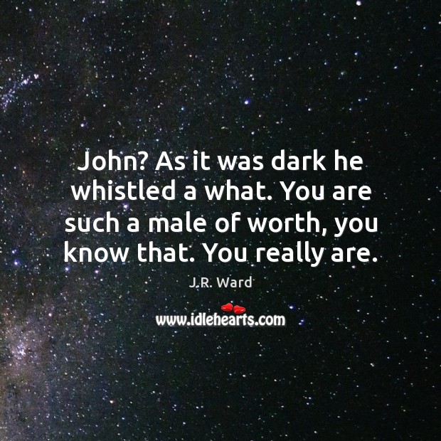 John? As it was dark he whistled a what. You are such J.R. Ward Picture Quote