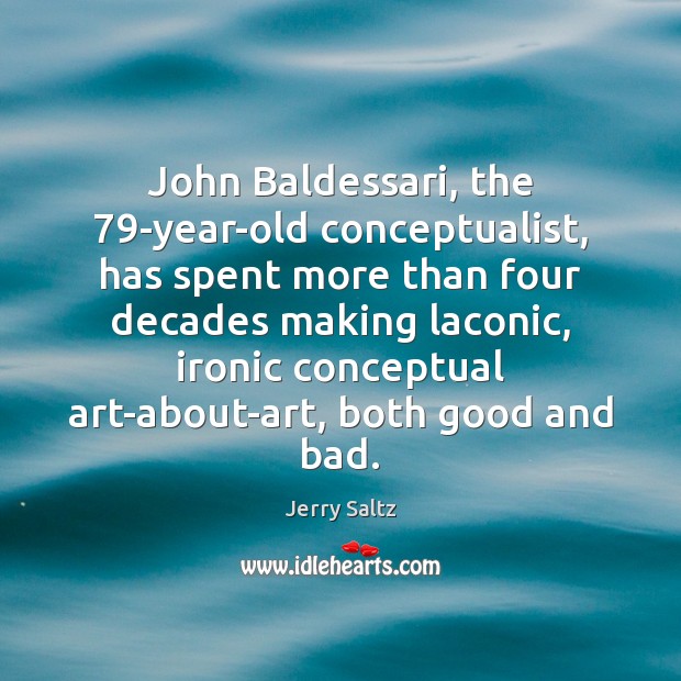 John Baldessari, the 79-year-old conceptualist, has spent more than four decades making Jerry Saltz Picture Quote