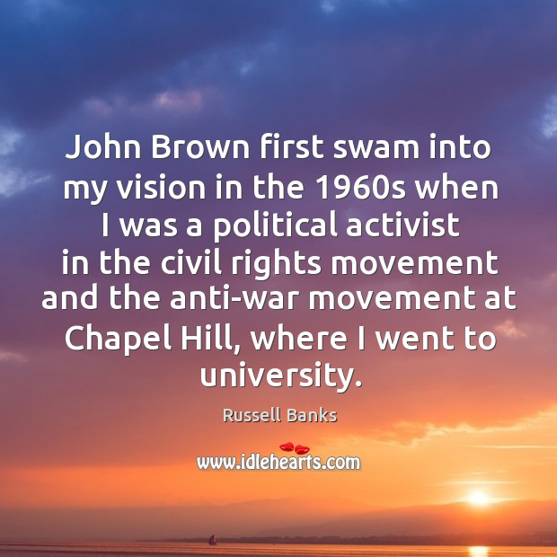 John brown first swam into my vision in the 1960s when I was a political activist in the Russell Banks Picture Quote