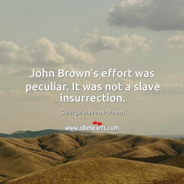 John brown’s effort was peculiar. It was not a slave insurrection. George Haven Putnam Picture Quote